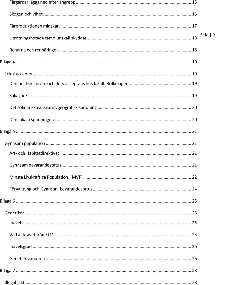 .. 20 Den lokala spridningen... 20 Bilaga 5... 21 Gynnsam population... 21 Art- och Habitatdirektivet... 21 Gynnsam bevarandestatus... 21 Minsta Livskraftiga Population, (MVP).