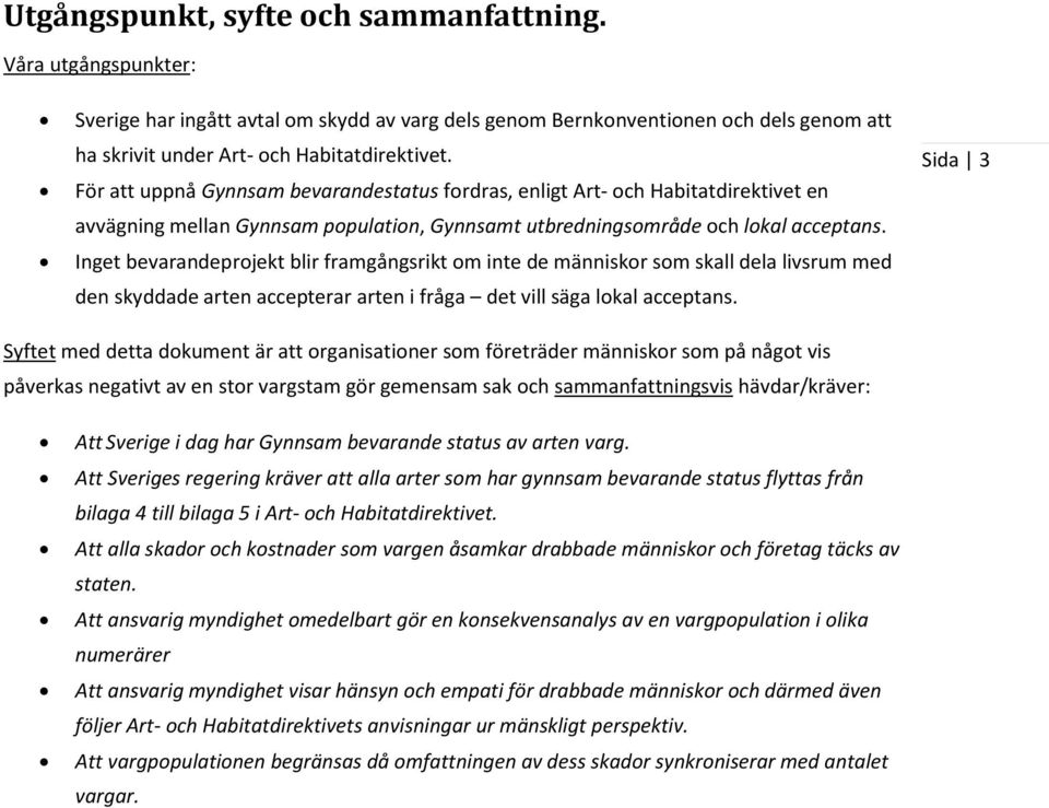 Inget bevarandeprojekt blir framgångsrikt om inte de människor som skall dela livsrum med den skyddade arten accepterar arten i fråga det vill säga lokal acceptans.