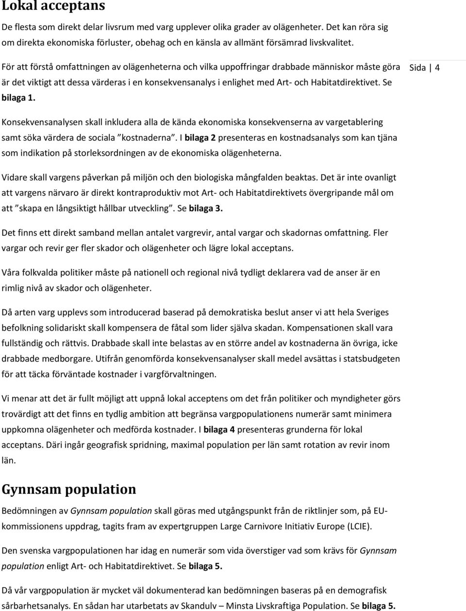 För att förstå omfattningen av olägenheterna och vilka uppoffringar drabbade människor måste göra är det viktigt att dessa värderas i en konsekvensanalys i enlighet med Art- och Habitatdirektivet.