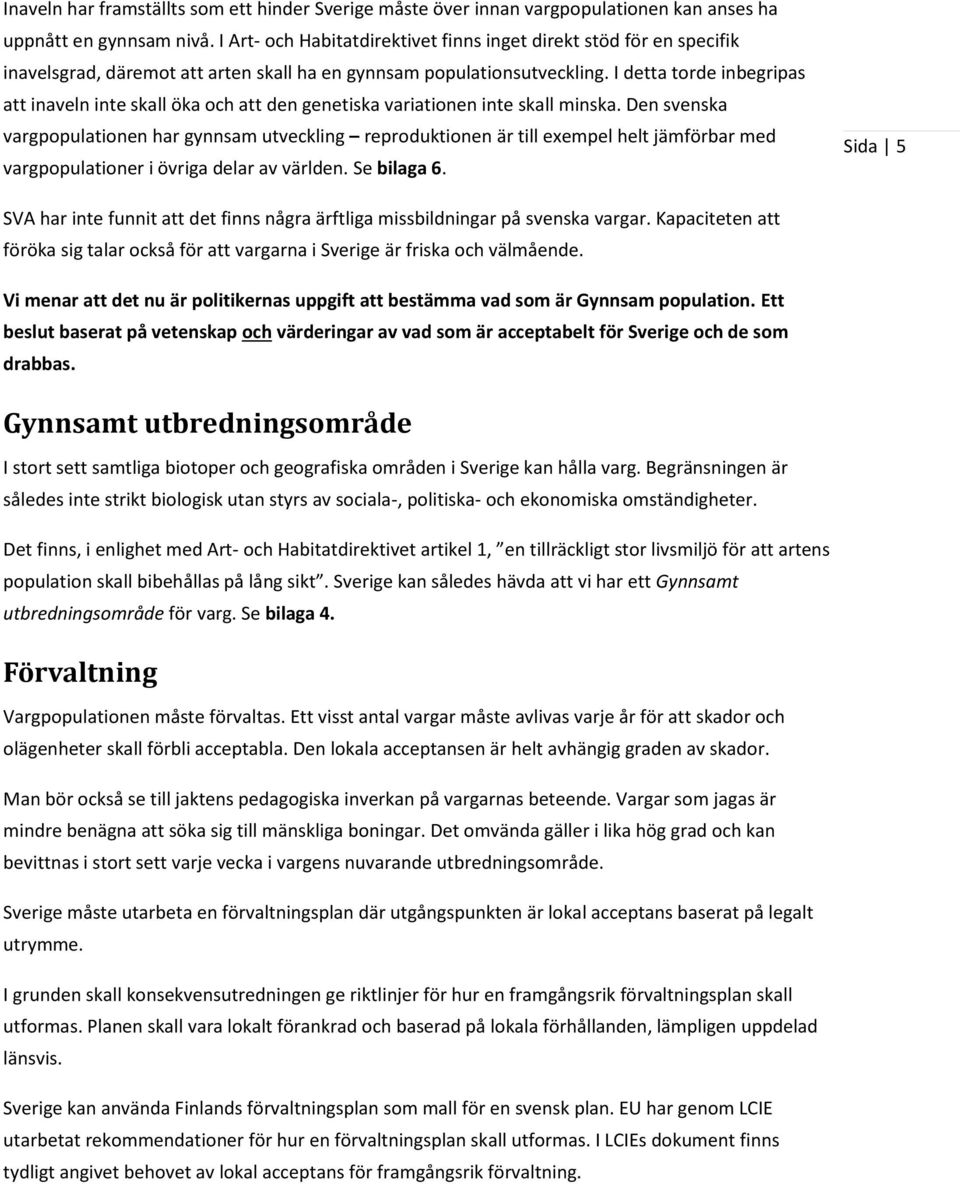I detta torde inbegripas att inaveln inte skall öka och att den genetiska variationen inte skall minska.