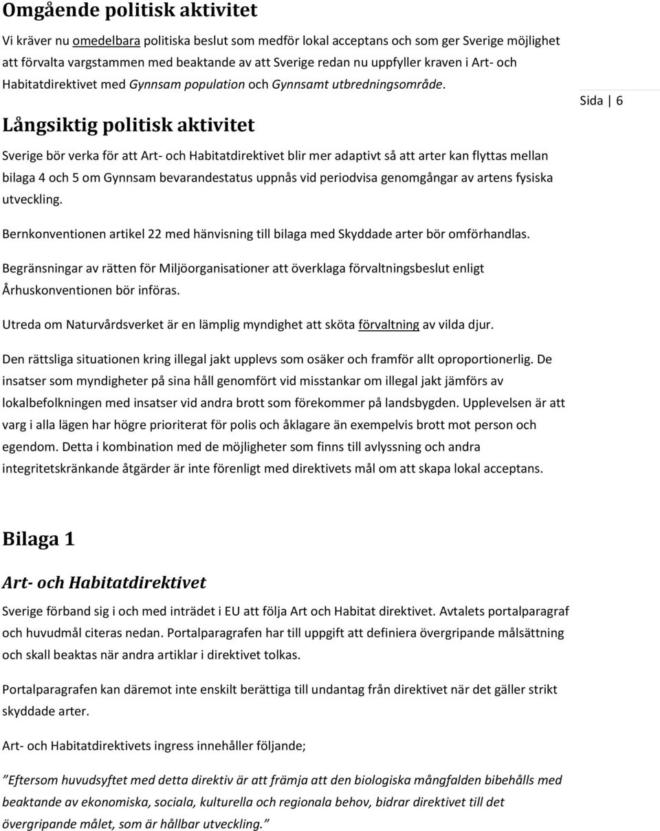 Långsiktig politisk aktivitet Sida 6 Sverige bör verka för att Art- och Habitatdirektivet blir mer adaptivt så att arter kan flyttas mellan bilaga 4 och 5 om Gynnsam bevarandestatus uppnås vid
