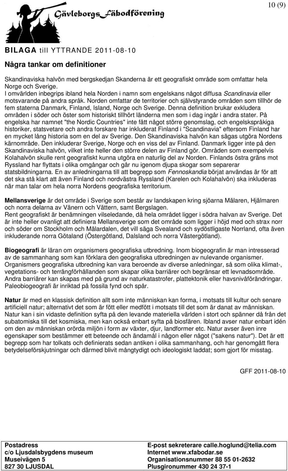 Norden omfattar de territorier och självstyrande områden som tillhör de fem staterna Danmark, Finland, Island, Norge och Sverige.