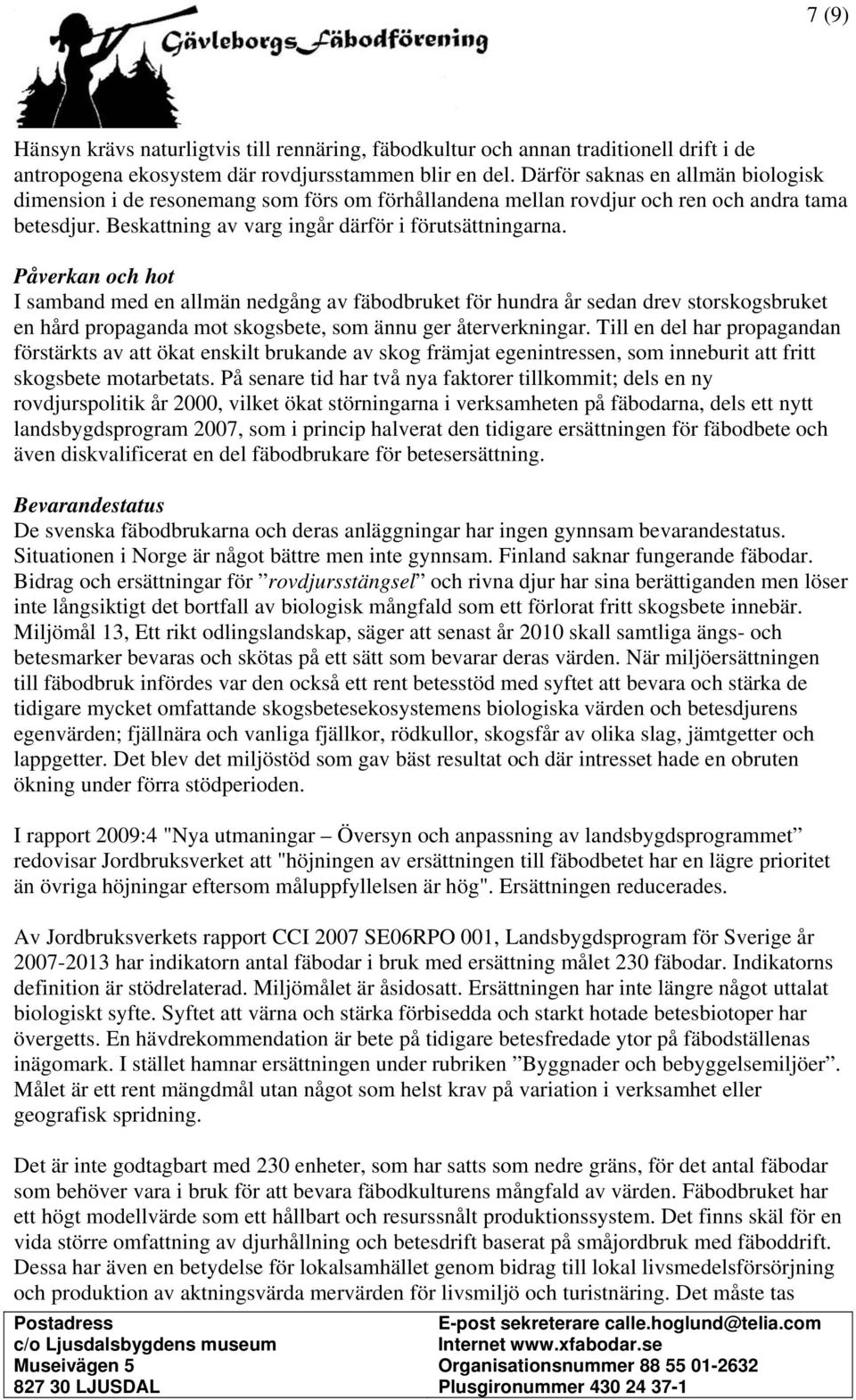 Påverkan och hot I samband med en allmän nedgång av fäbodbruket för hundra år sedan drev storskogsbruket en hård propaganda mot skogsbete, som ännu ger återverkningar.