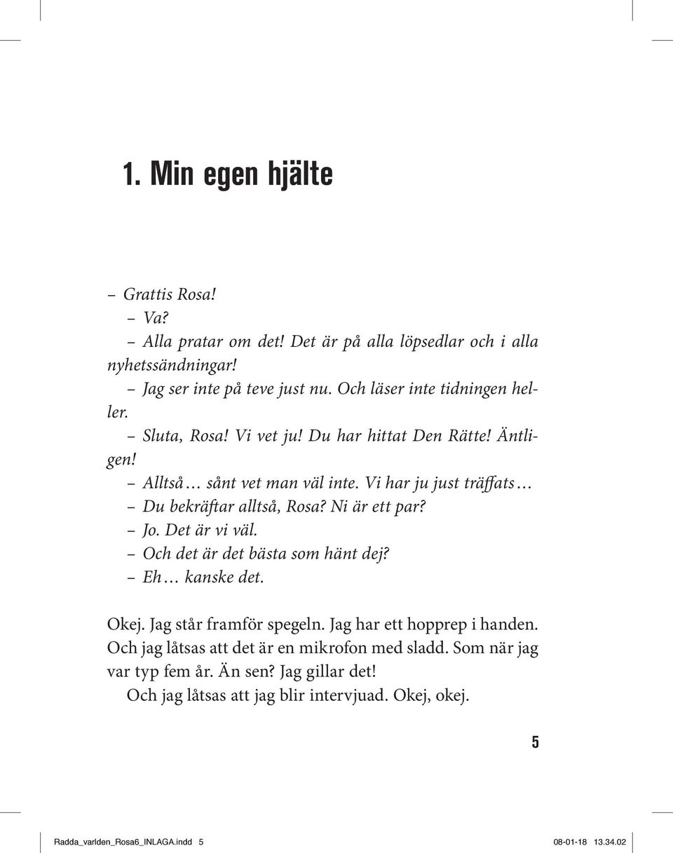 Vi har ju just träffats Du bekräftar alltså, Rosa? Ni är ett par? Jo. Det är vi väl. Och det är det bästa som hänt dej? Eh kanske det. Okej. Jag står framför spegeln.