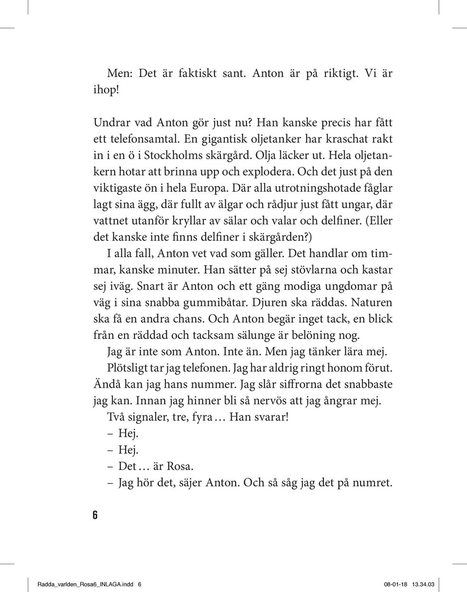 Där alla utrotningshotade fåglar lagt sina ägg, där fullt av älgar och rådjur just fått ungar, där vattnet utanför kryllar av sälar och valar och delfiner.