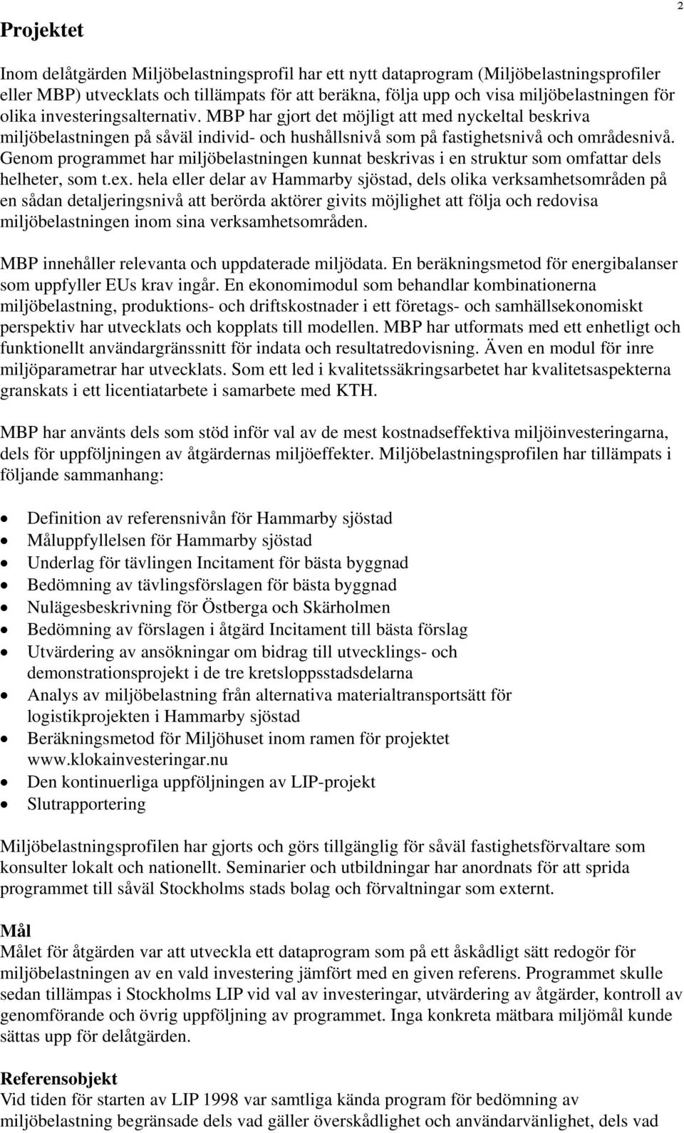 Genom programmet har miljöbelastningen kunnat beskrivas i en struktur som omfattar dels helheter, som t.ex.