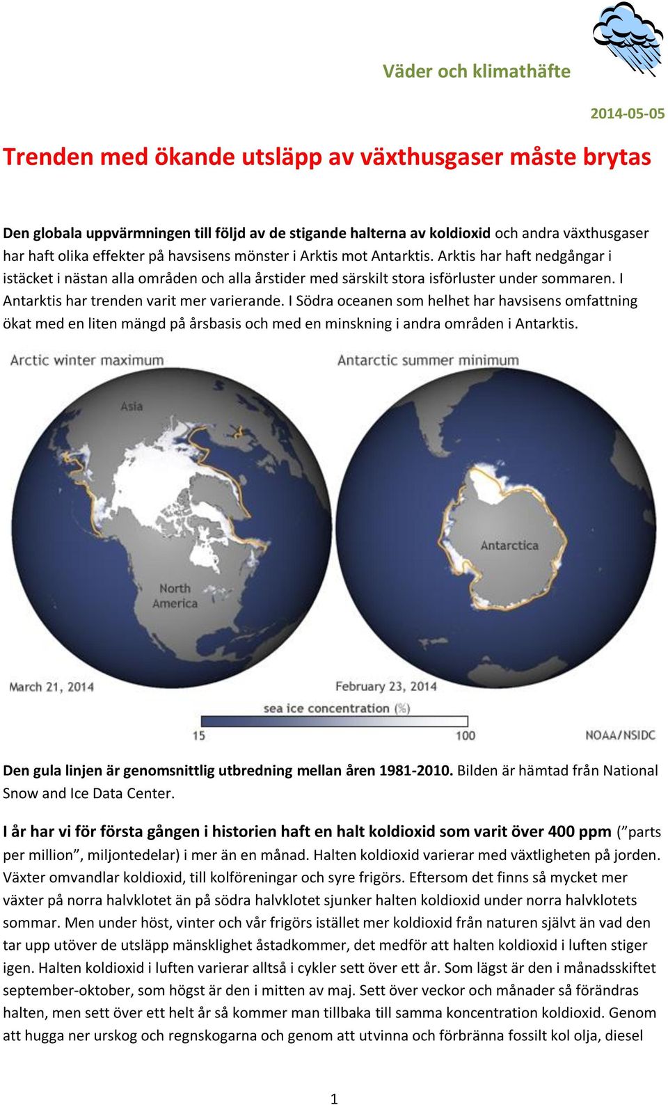 I Antarktis har trenden varit mer varierande. I Södra oceanen som helhet har havsisens omfattning ökat med en liten mängd på årsbasis och med en minskning i andra områden i Antarktis.