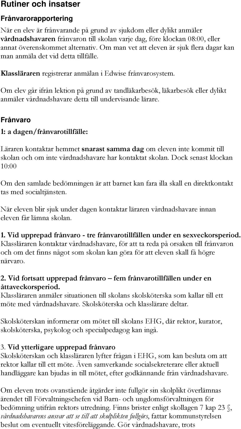 Om elev går ifrån lektion på grund av tandläkarbesök, läkarbesök eller dylikt anmäler vårdnadshavare detta till undervisande lärare.