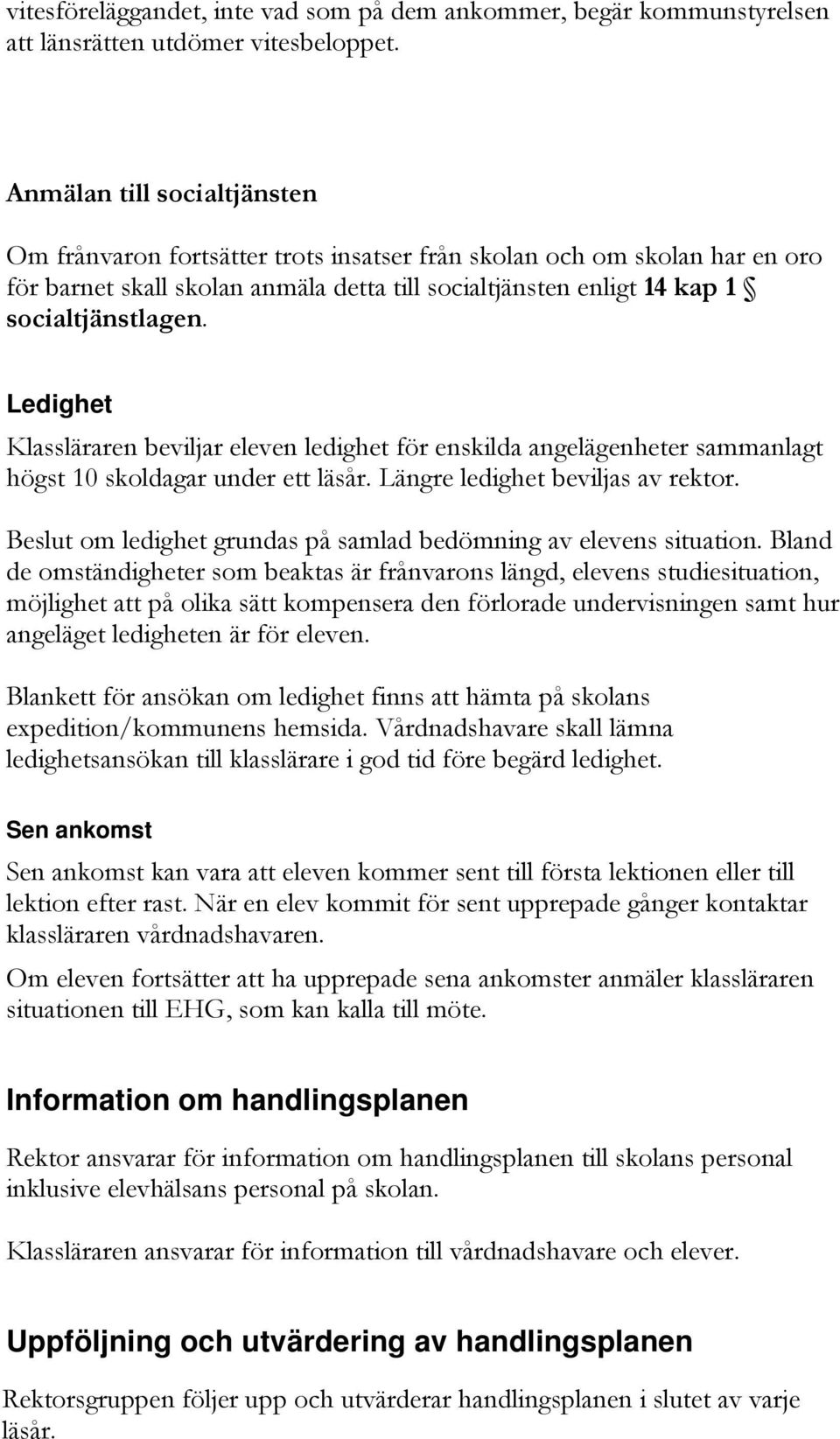 Ledighet Klassläraren beviljar eleven ledighet för enskilda angelägenheter sammanlagt högst 10 skoldagar under ett läsår. Längre ledighet beviljas av rektor.