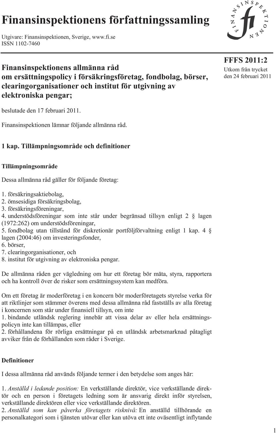 trycket den 24 februari 2011 beslutade den 17 februari 2011. Finansinspektionen lämnar följande allmänna råd. 1 kap.