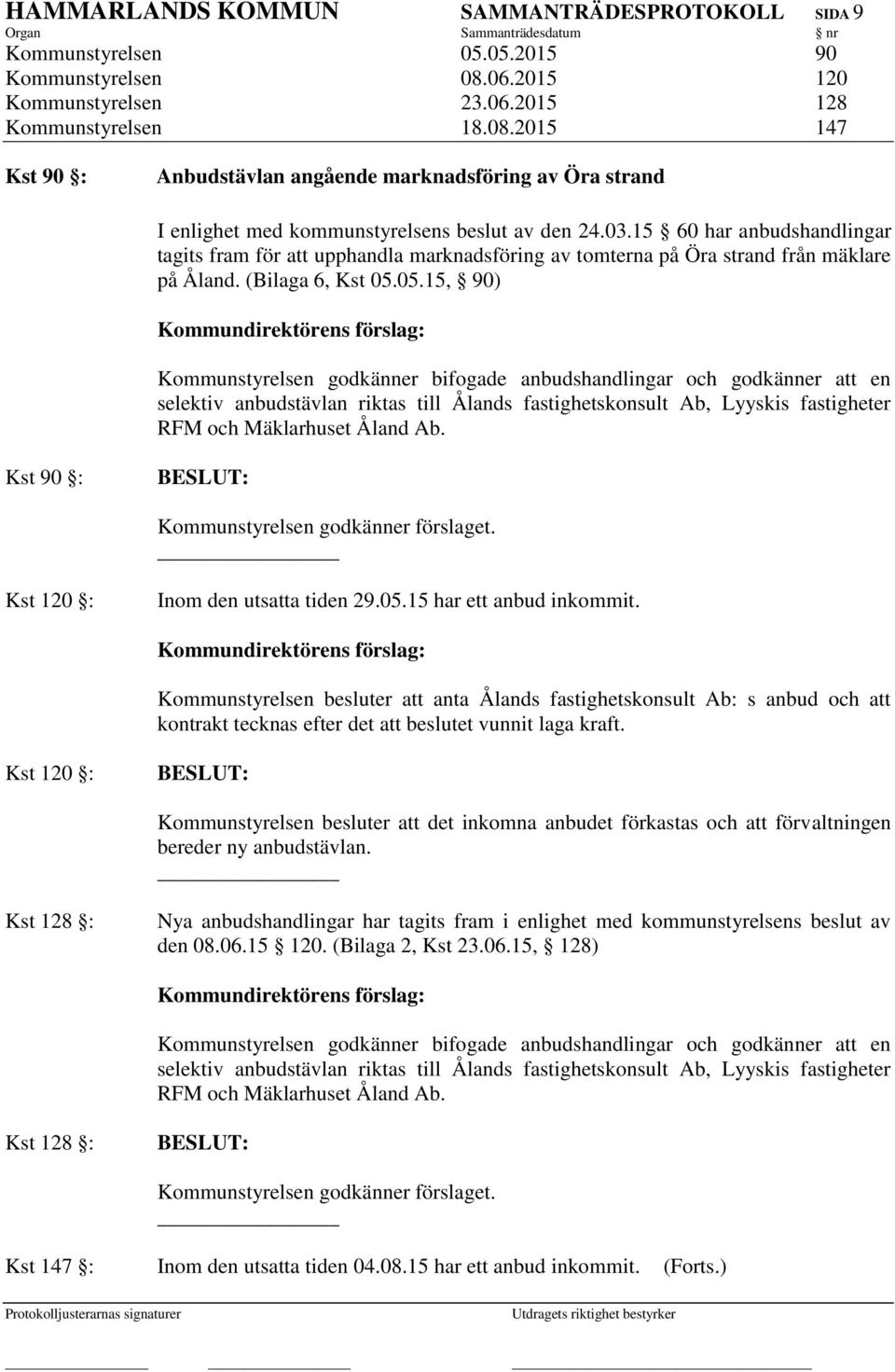 15 60 har anbudshandlingar tagits fram för att upphandla marknadsföring av tomterna på Öra strand från mäklare på Åland. (Bilaga 6, Kst 05.
