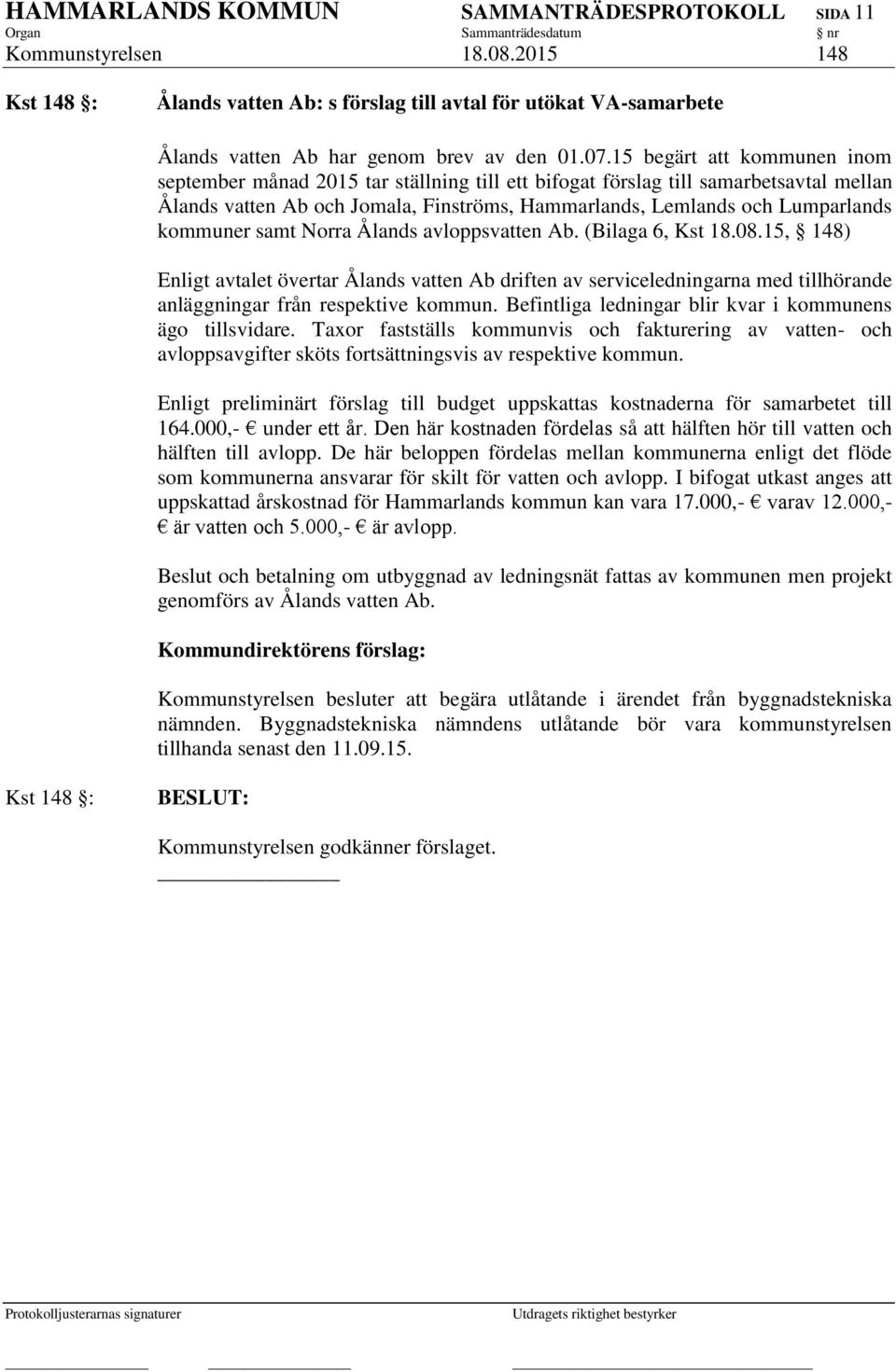kommuner samt Norra Ålands avloppsvatten Ab. (Bilaga 6, Kst 18.08.15, 148) Enligt avtalet övertar Ålands vatten Ab driften av serviceledningarna med tillhörande anläggningar från respektive kommun.
