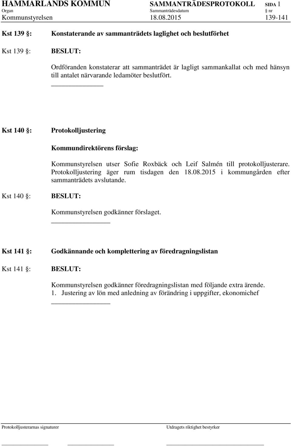 antalet närvarande ledamöter beslutfört. Kst 140 : Protokolljustering Kommunstyrelsen utser Sofie Roxbäck och Leif Salmén till protokolljusterare.