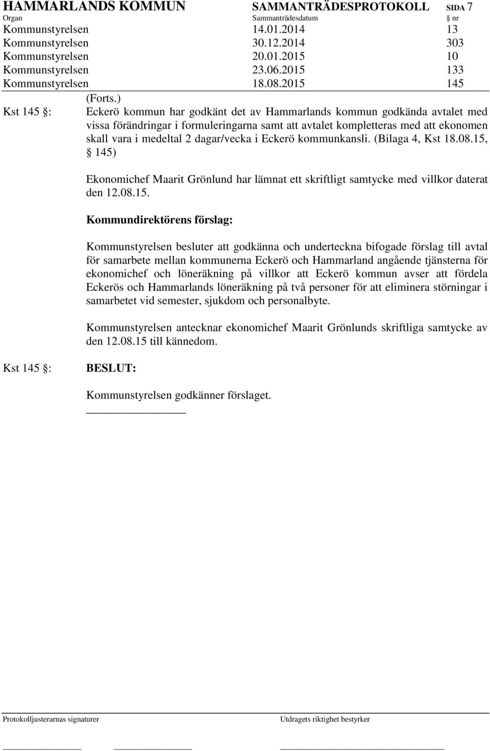 ) Kst 145 : Eckerö kommun har godkänt det av Hammarlands kommun godkända avtalet med vissa förändringar i formuleringarna samt att avtalet kompletteras med att ekonomen skall vara i medeltal 2