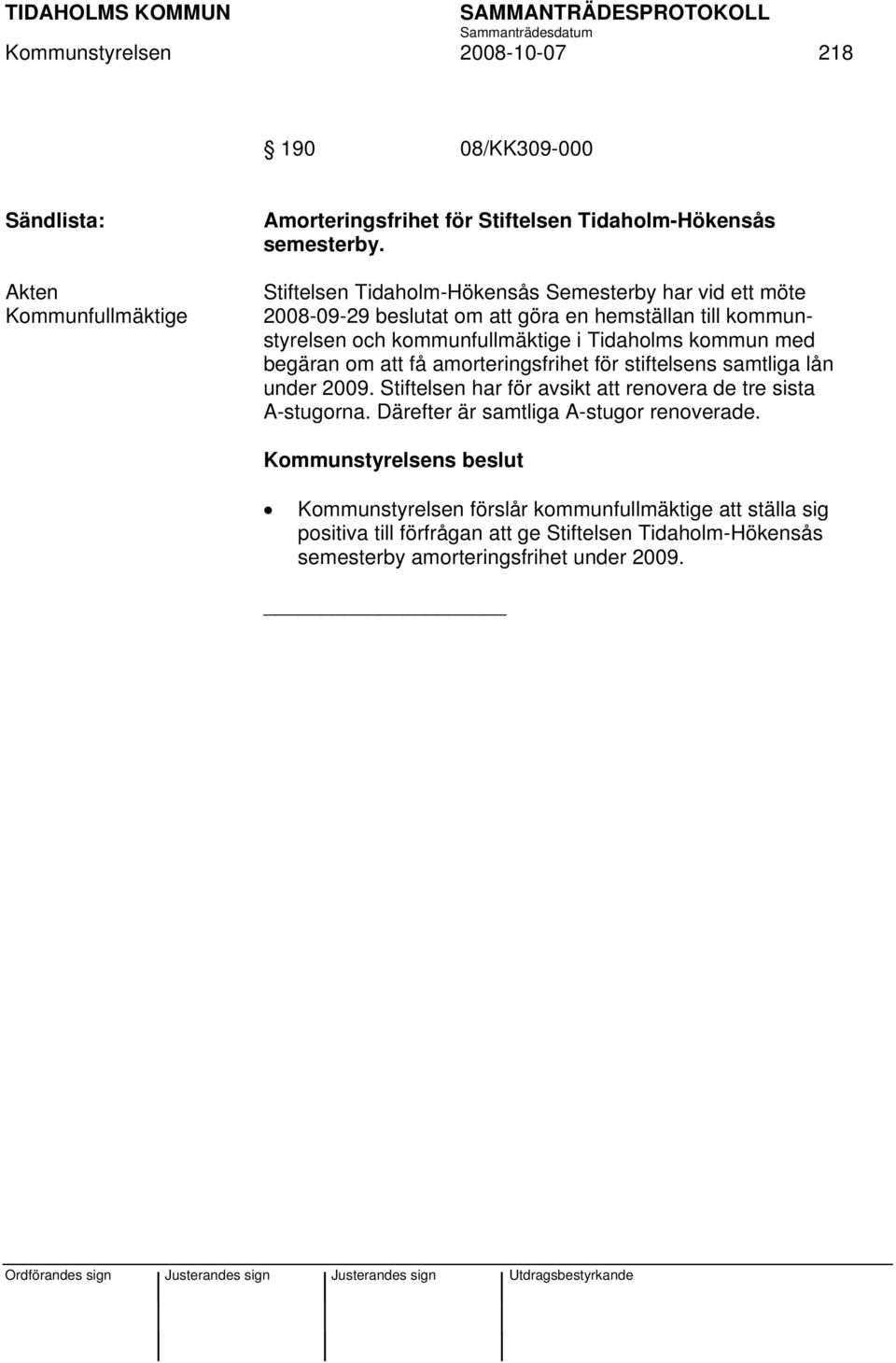 kommun med begäran om att få amorteringsfrihet för stiftelsens samtliga lån under 2009. Stiftelsen har för avsikt att renovera de tre sista A-stugorna.