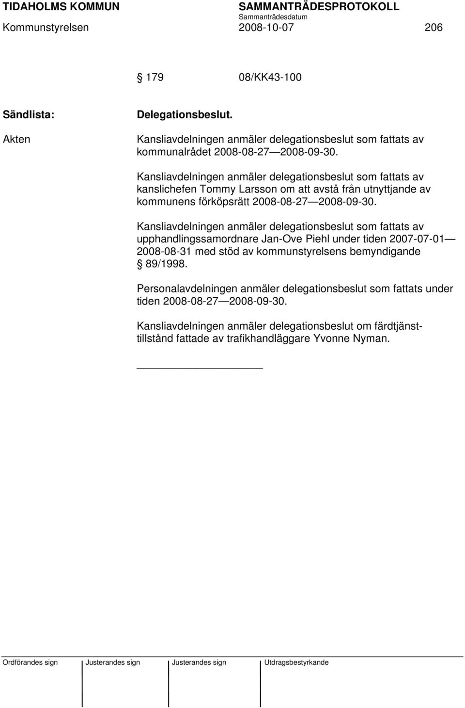 Kansliavdelningen anmäler delegationsbeslut som fattats av upphandlingssamordnare Jan-Ove Piehl under tiden 2007-07-01 2008-08-31 med stöd av kommunstyrelsens bemyndigande