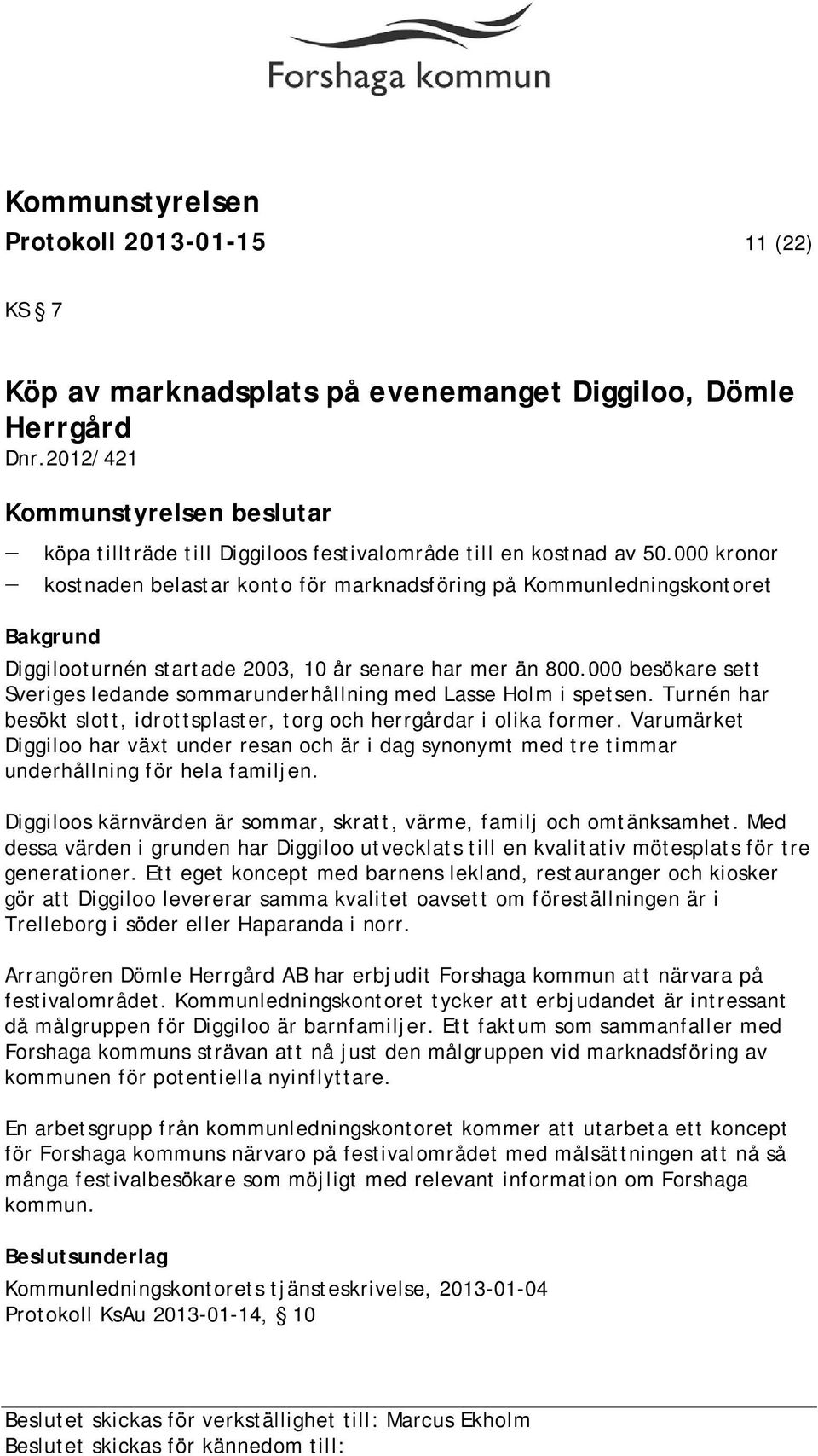 000 besökare sett Sveriges ledande sommarunderhållning med Lasse Holm i spetsen. Turnén har besökt slott, idrottsplaster, torg och herrgårdar i olika former.