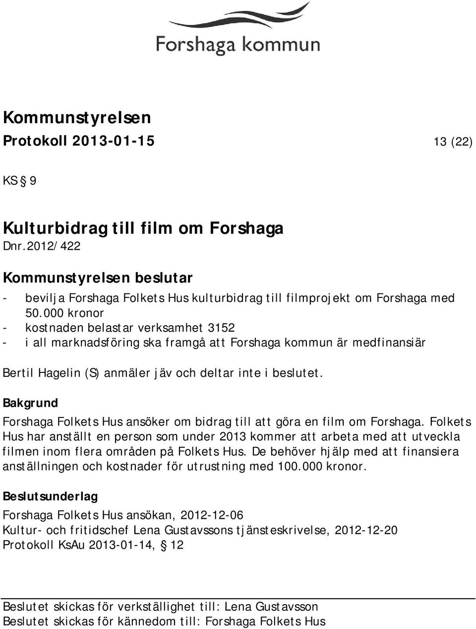 Forshaga Folkets Hus ansöker om bidrag till att göra en film om Forshaga. Folkets Hus har anställt en person som under 2013 kommer att arbeta med att utveckla filmen inom flera områden på Folkets Hus.