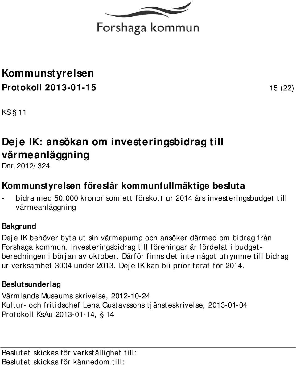 Investeringsbidrag till föreningar är fördelat i budgetberedningen i början av oktober. Därför finns det inte något utrymme till bidrag ur verksamhet 3004 under 2013.