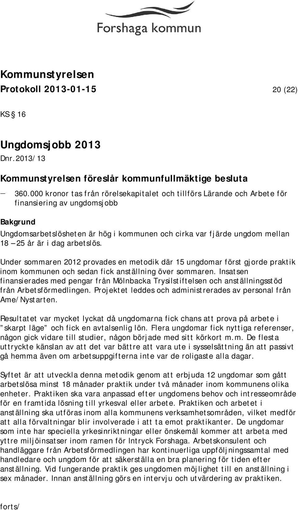 arbetslös. Under sommaren 2012 provades en metodik där 15 ungdomar först gjorde praktik inom kommunen och sedan fick anställning över sommaren.
