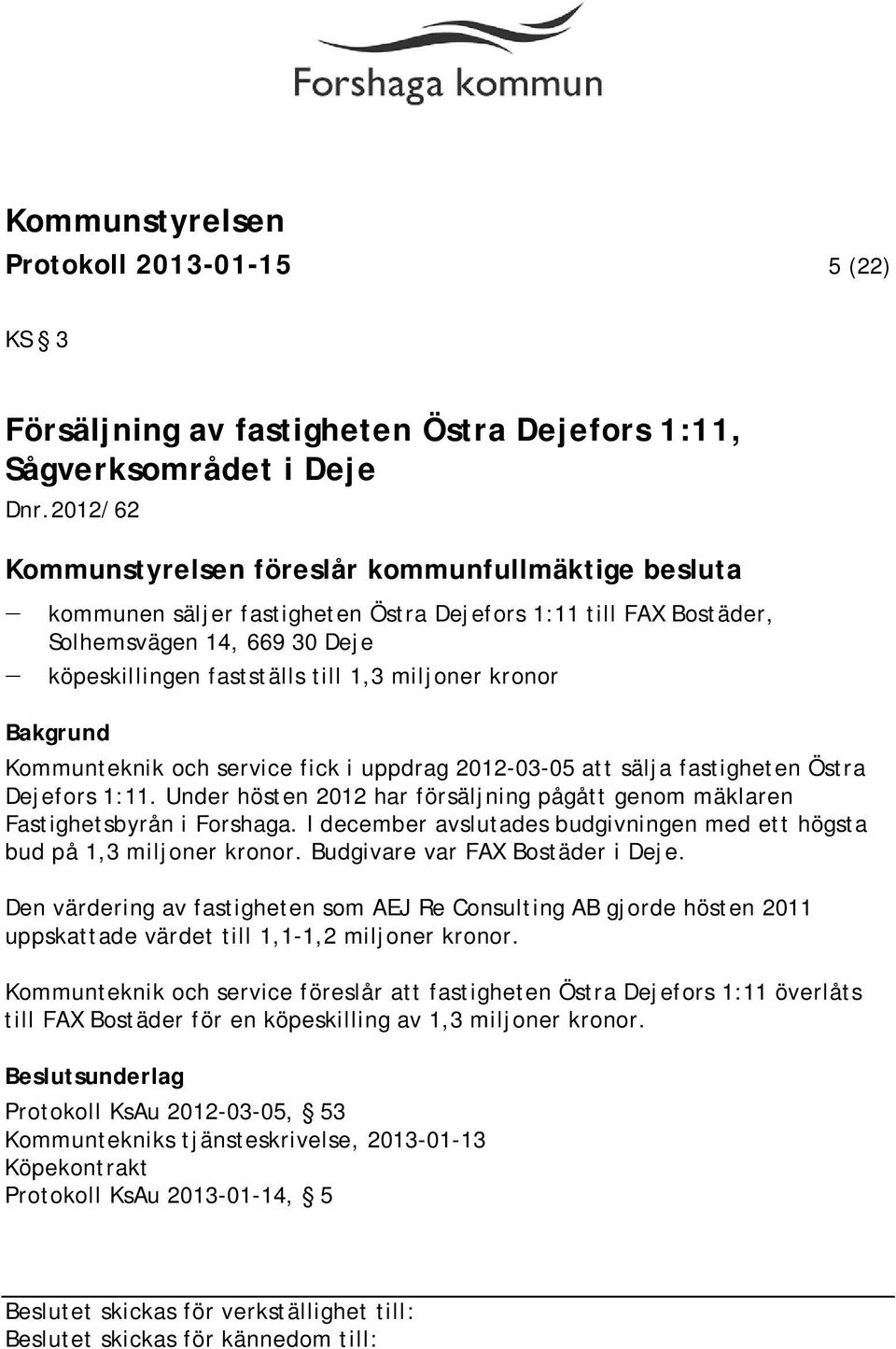 kronor Kommunteknik och service fick i uppdrag 2012-03-05 att sälja fastigheten Östra Dejefors 1:11. Under hösten 2012 har försäljning pågått genom mäklaren Fastighetsbyrån i Forshaga.