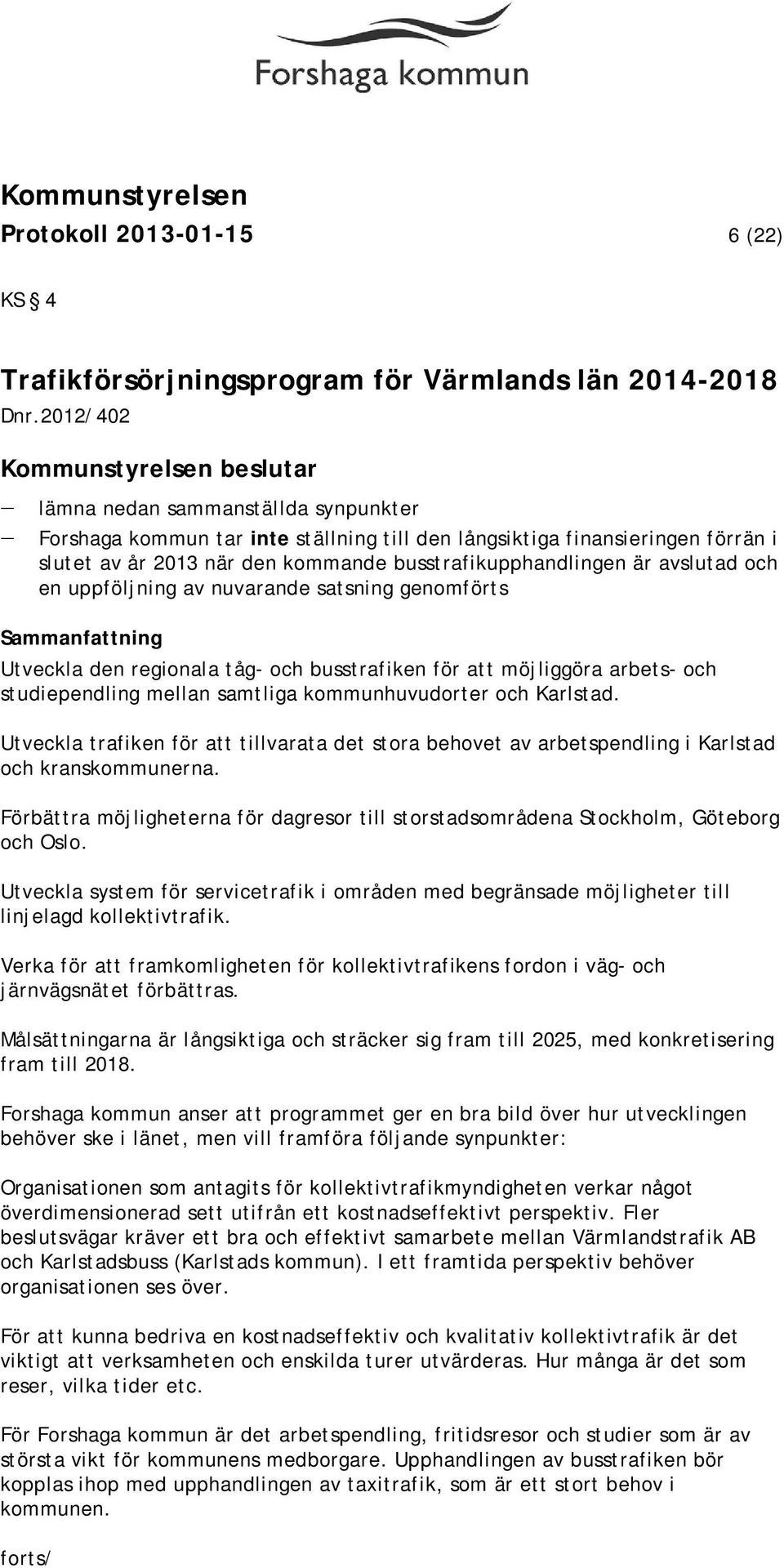 busstrafikupphandlingen är avslutad och en uppföljning av nuvarande satsning genomförts Sammanfattning Utveckla den regionala tåg- och busstrafiken för att möjliggöra arbets- och studiependling