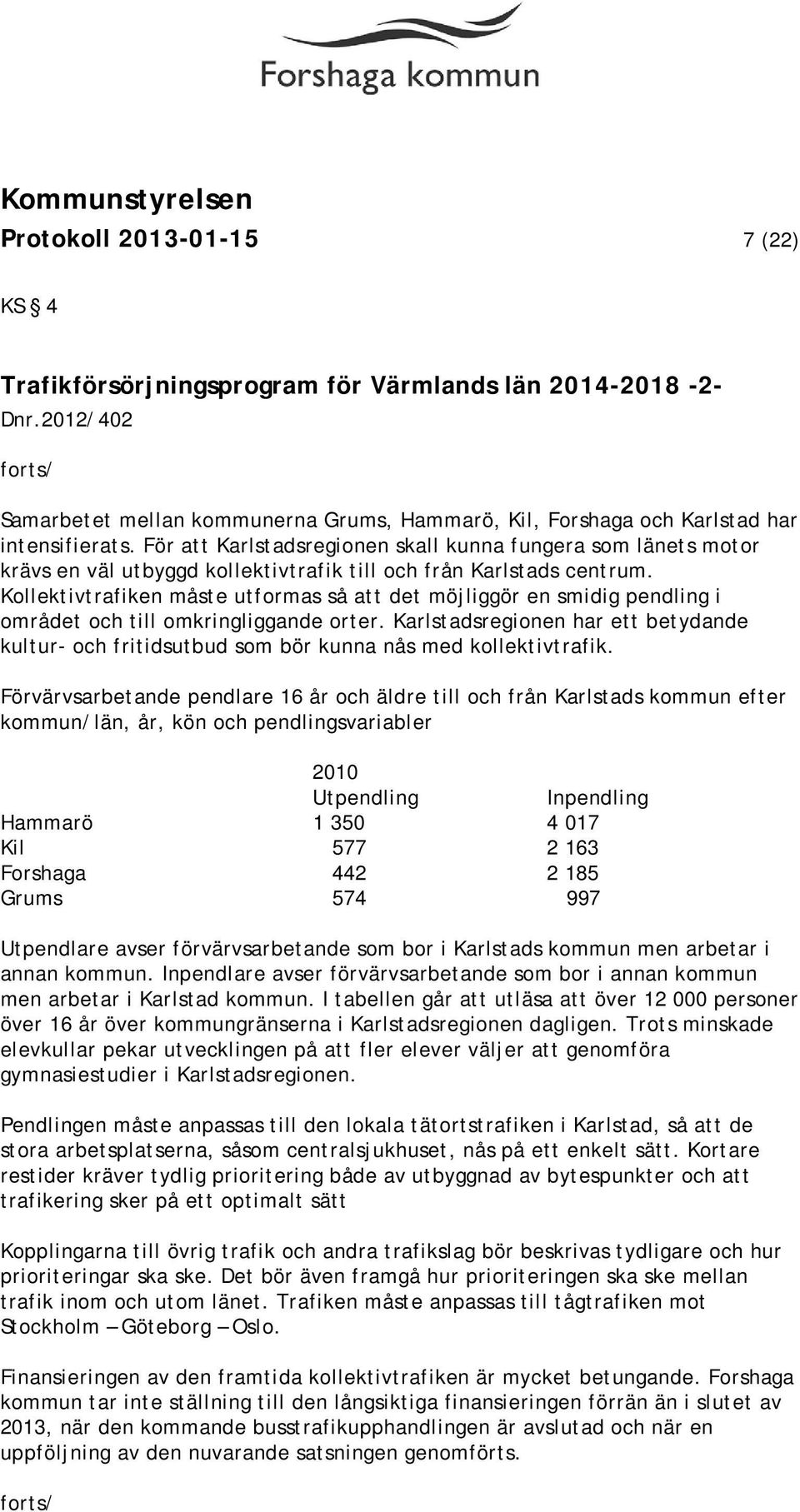 För att Karlstadsregionen skall kunna fungera som länets motor krävs en väl utbyggd kollektivtrafik till och från Karlstads centrum.