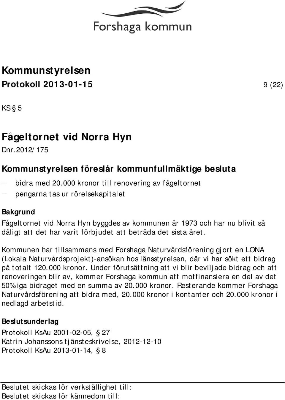 det sista året. Kommunen har tillsammans med Forshaga Naturvårdsförening gjort en LONA (Lokala Naturvårdsprojekt)-ansökan hos länsstyrelsen, där vi har sökt ett bidrag på totalt 120.000 kronor.