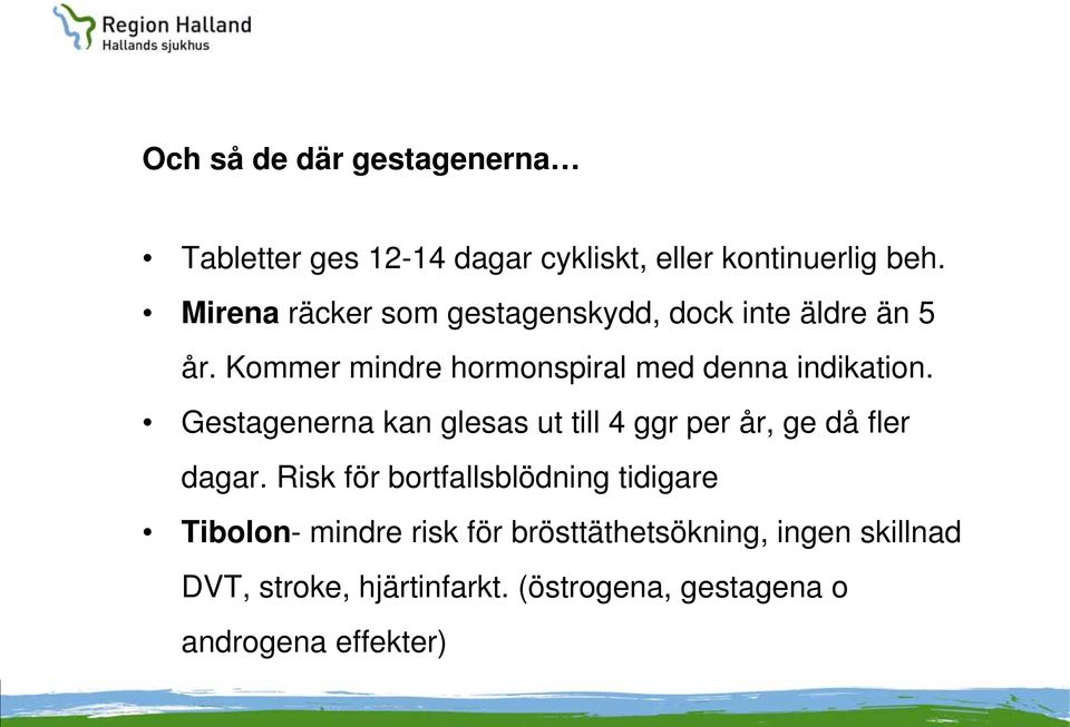 Gestagenerna kan glesas ut till 4 ggr per år, ge då fler dagar.