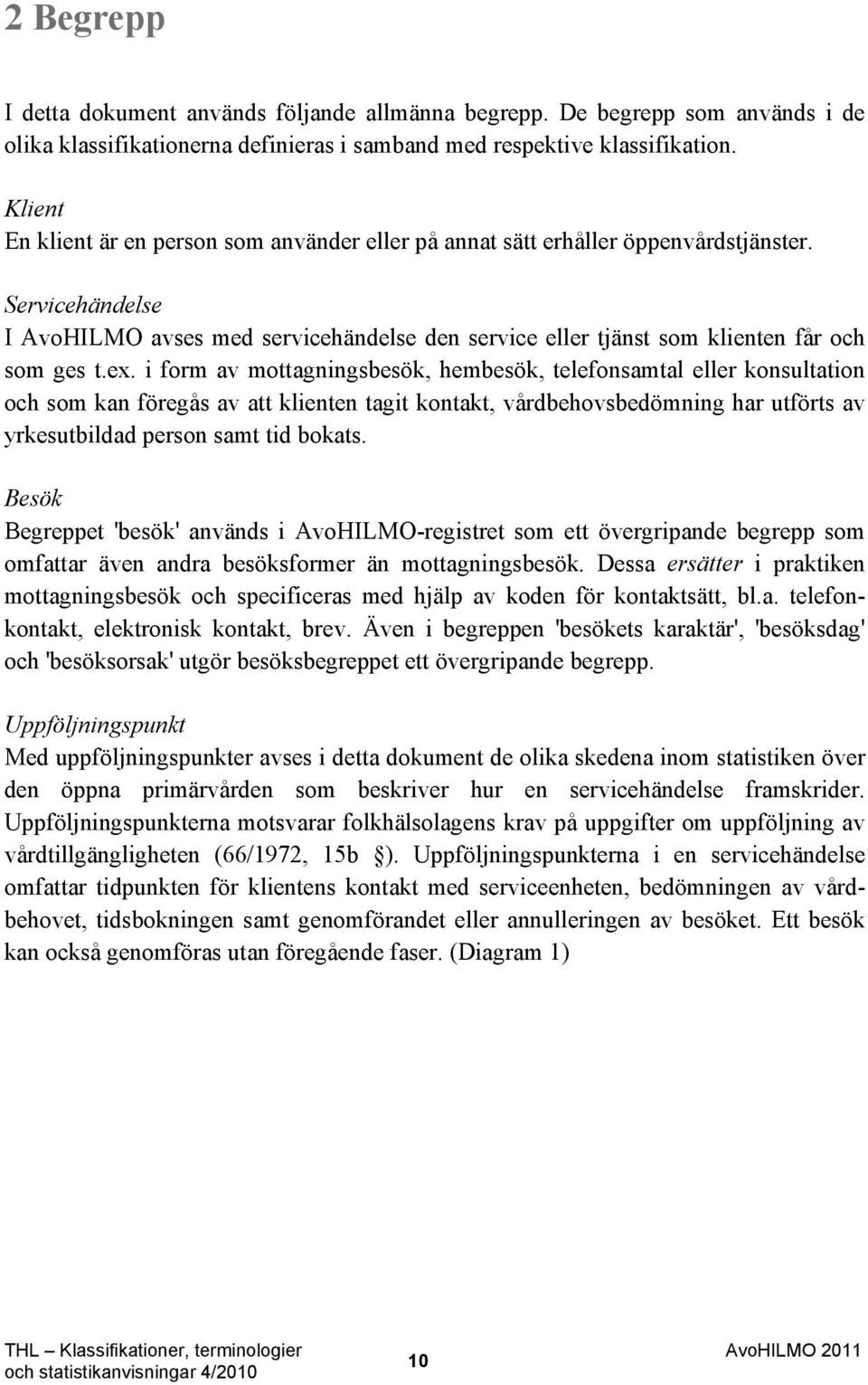 Servicehändelse I AvoHILMO avses med servicehändelse den service eller tjänst som klienten får och som ges t.ex.