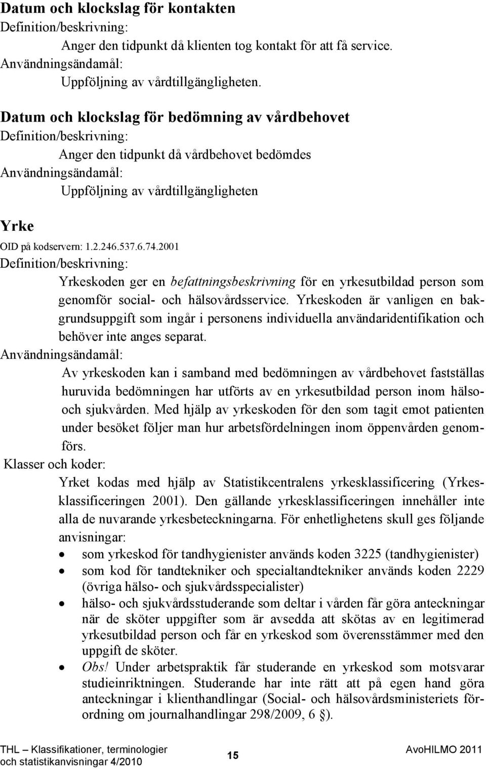 2001 Yrkeskoden ger en befattningsbeskrivning för en yrkesutbildad person som genomför social- och hälsovårdsservice.