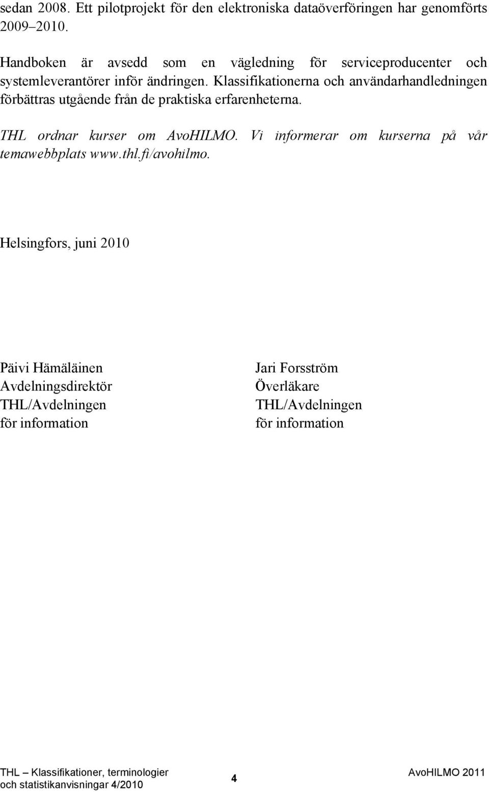 Klassifikationerna och användarhandledningen förbättras utgående från de praktiska erfarenheterna. THL ordnar kurser om AvoHILMO.