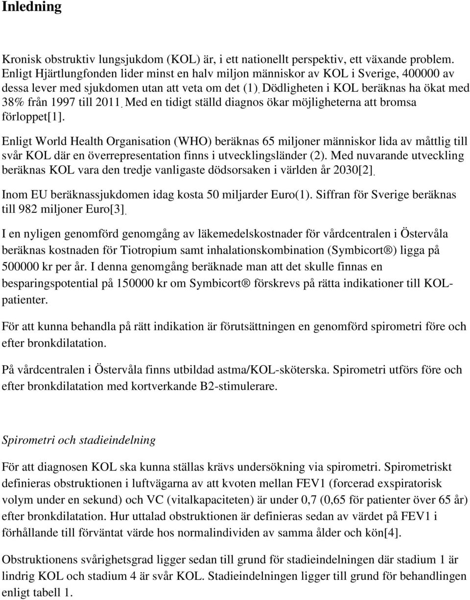 Dödligheten i KOL beräknas ha ökat med 38% från 1997 till 2011. Med en tidigt ställd diagnos ökar möjligheterna att bromsa förloppet[1].