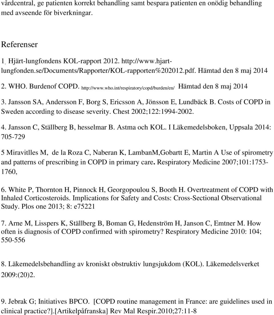 Jansson SA, Andersson F, Borg S, Ericsson A, Jönsson E, Lundbäck B. Costs of COPD in Sweden according to disease severity. Chest 2002;122:1994-2002. 4. Jansson C, Ställberg B, hesselmar B.