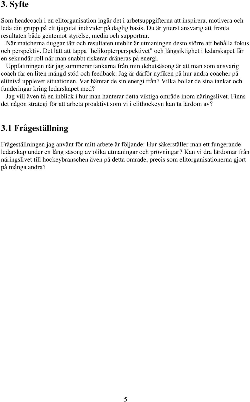 Det lätt att tappa "helikopterperspektivet" och långsiktighet i ledarskapet får en sekundär roll när man snabbt riskerar dräneras på energi.