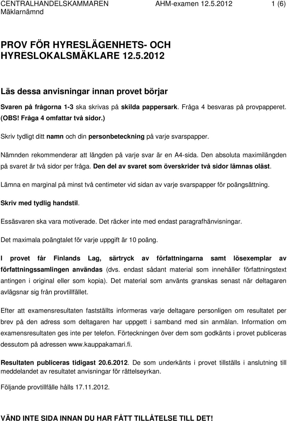 Nämnden rekommenderar att längden på varje svar är en A4-sida. Den absoluta maximilängden på svaret är två sidor per fråga. Den del av svaret som överskrider två sidor lämnas oläst.