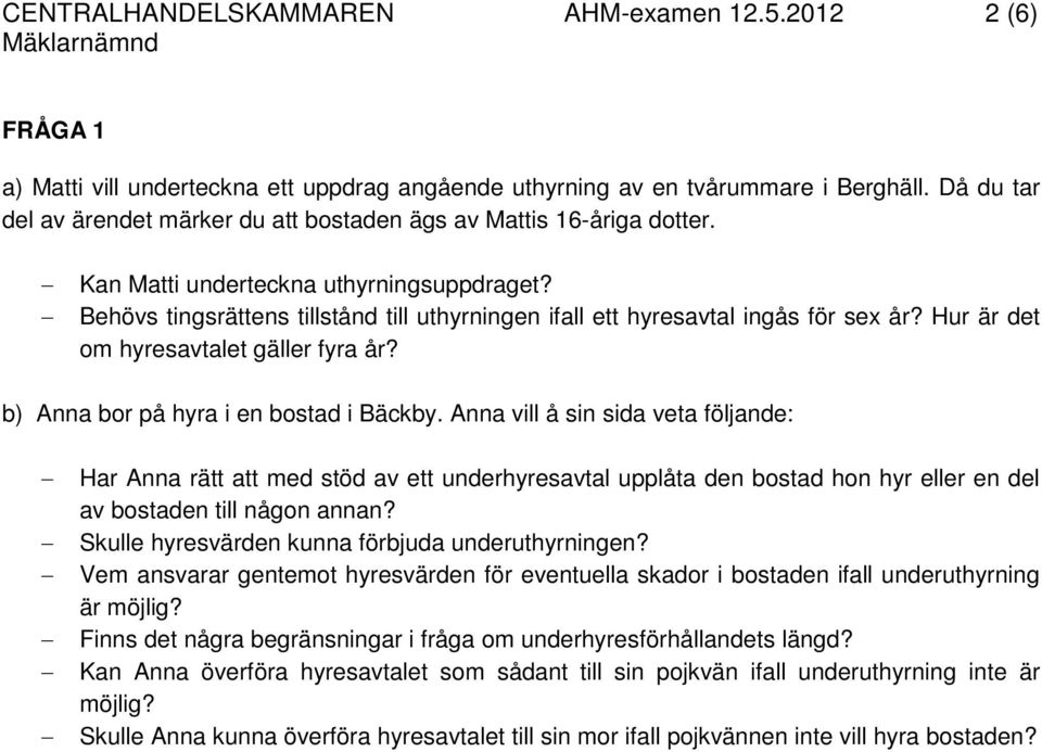 Behövs tingsrättens tillstånd till uthyrningen ifall ett hyresavtal ingås för sex år? Hur är det om hyresavtalet gäller fyra år? b) Anna bor på hyra i en bostad i Bäckby.