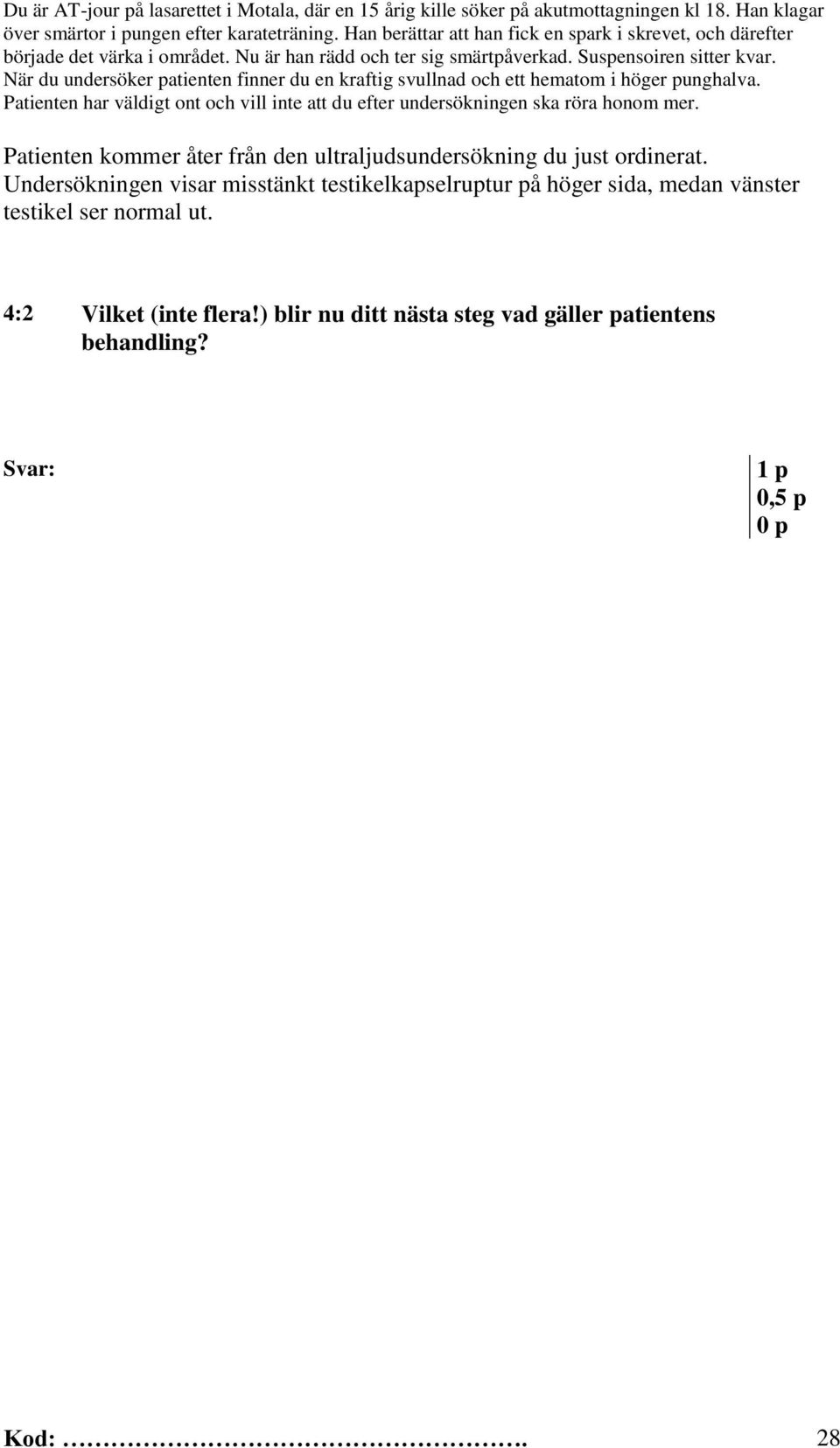 När du undersöker patienten finner du en kraftig svullnad och ett hematom i höger punghalva. Patienten har väldigt ont och vill inte att du efter undersökningen ska röra honom mer.