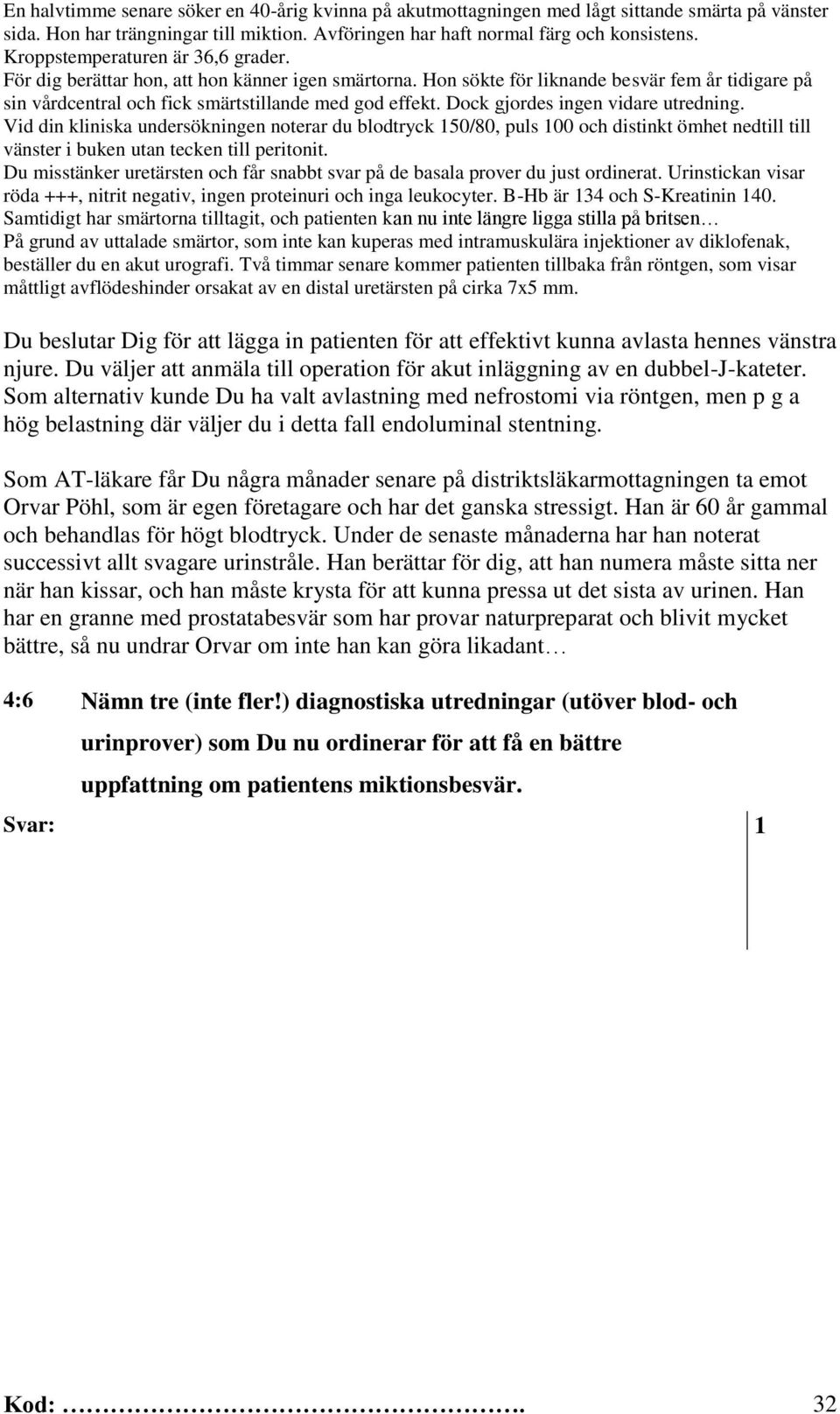 Dock gjordes ingen vidare utredning. Vid din kliniska undersökningen noterar du blodtryck 15/8, puls 1 och distinkt ömhet nedtill till vänster i buken utan tecken till peritonit.