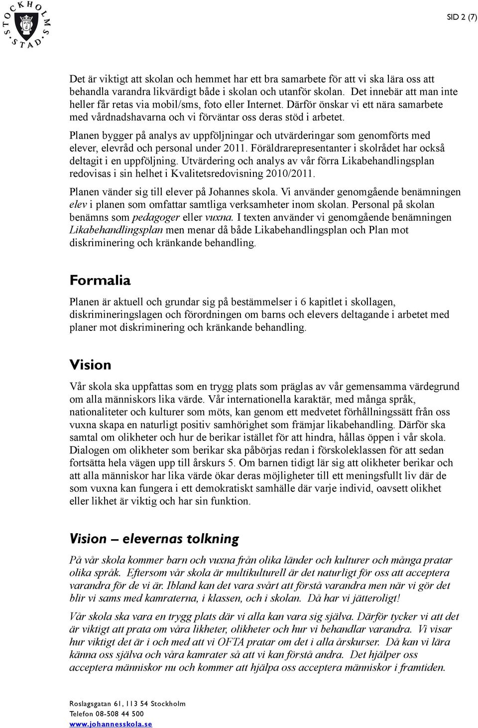 Planen bygger på analys av uppföljningar och utvärderingar som genomförts med elever, elevråd och personal under 2011. Föräldrarepresentanter i skolrådet har också deltagit i en uppföljning.