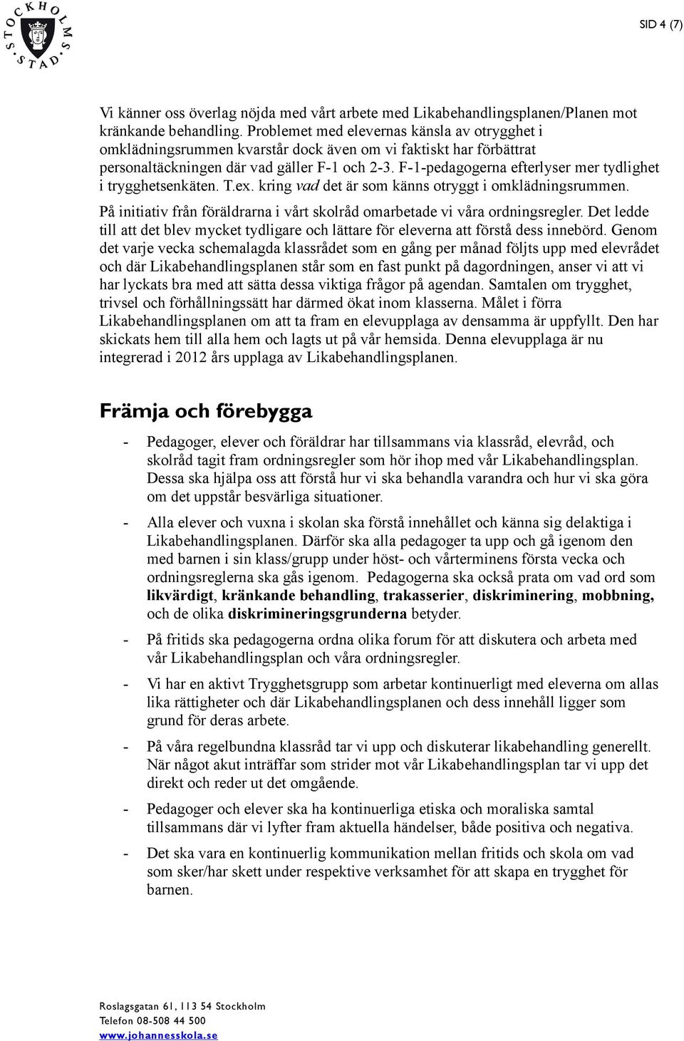 F-1-pedagogerna efterlyser mer tydlighet i trygghetsenkäten. T.ex. kring vad det är som känns otryggt i omklädningsrummen.