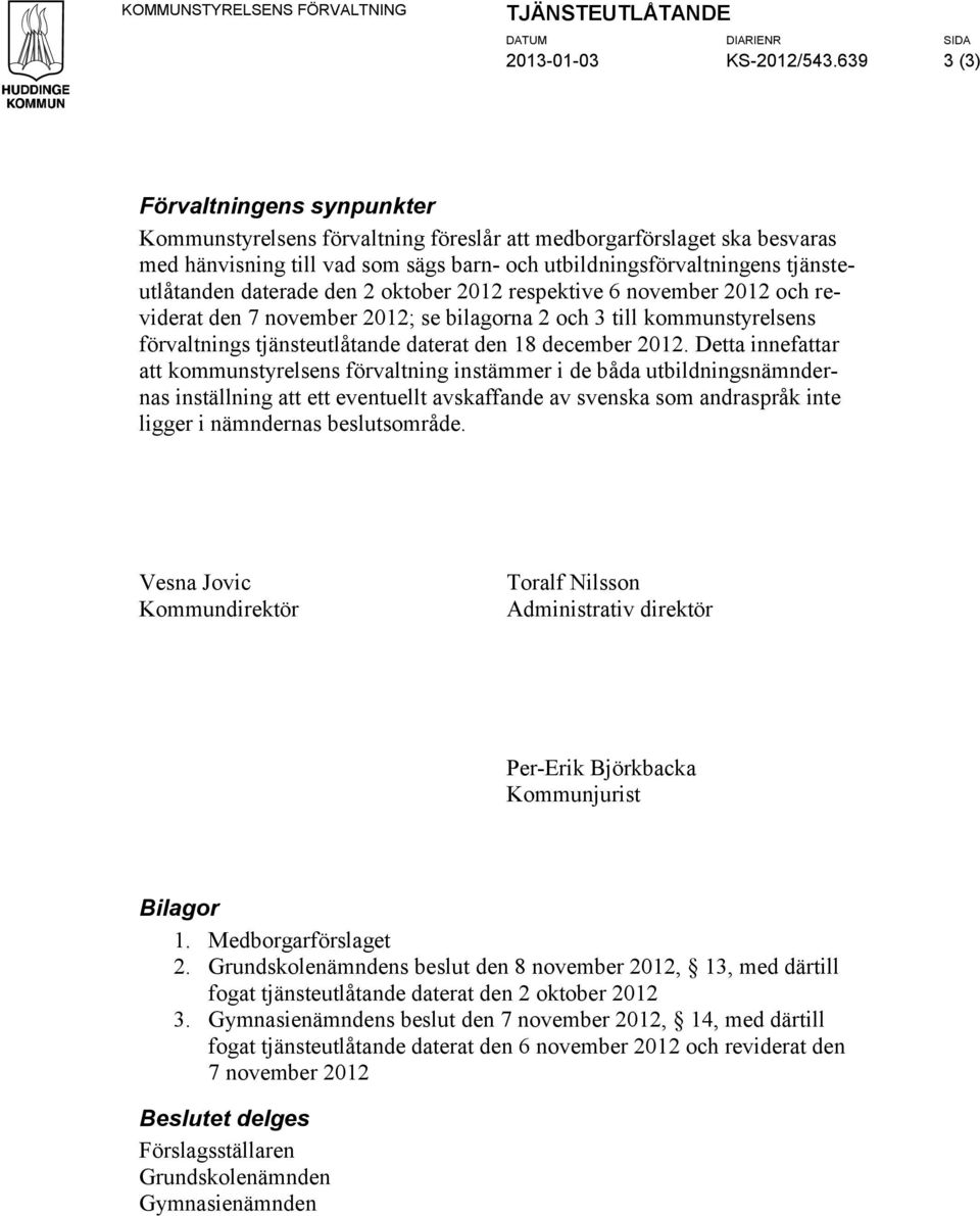 daterade den 2 oktober 2012 respektive 6 november 2012 och reviderat den 7 november 2012; se bilagorna 2 och 3 till kommunstyrelsens förvaltnings tjänsteutlåtande daterat den 18 december 2012.