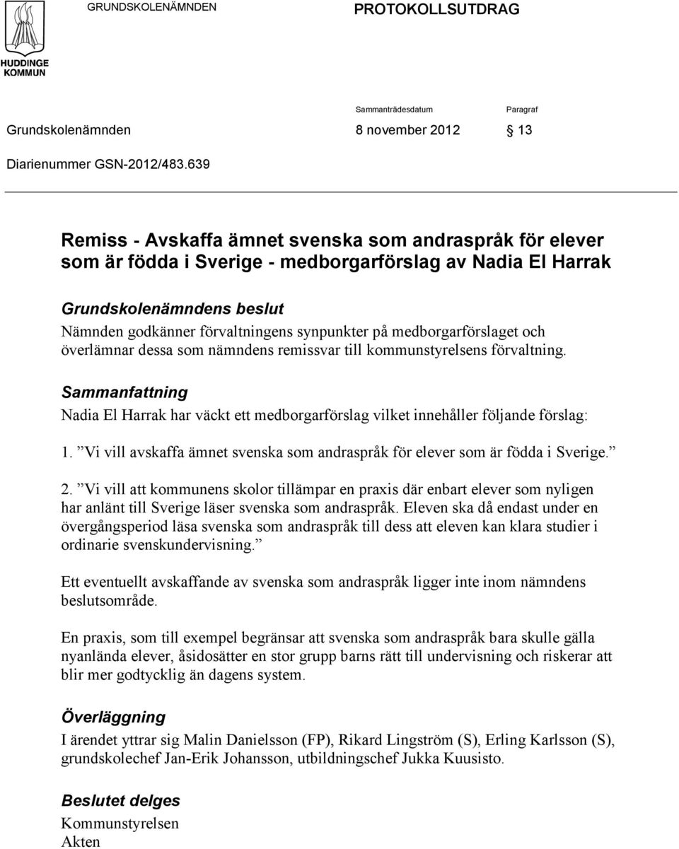 medborgarförslaget och överlämnar dessa som nämndens remissvar till kommunstyrelsens förvaltning. Sammanfattning Nadia El Harrak har väckt ett medborgarförslag vilket innehåller följande förslag: 2.