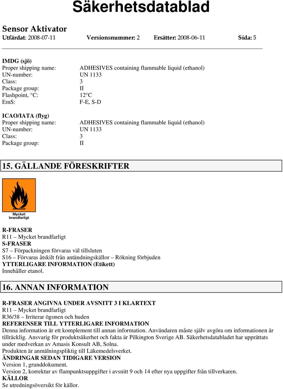 GÄLLANDE FÖRESKRIFTER R-FRASER R11 Mycket brandfarligt S-FRASER S7 Förpackningen förvaras väl tillsluten S16 Förvaras åtskilt från antändningskällor Rökning förbjuden YTTERLIGARE INFORMATION