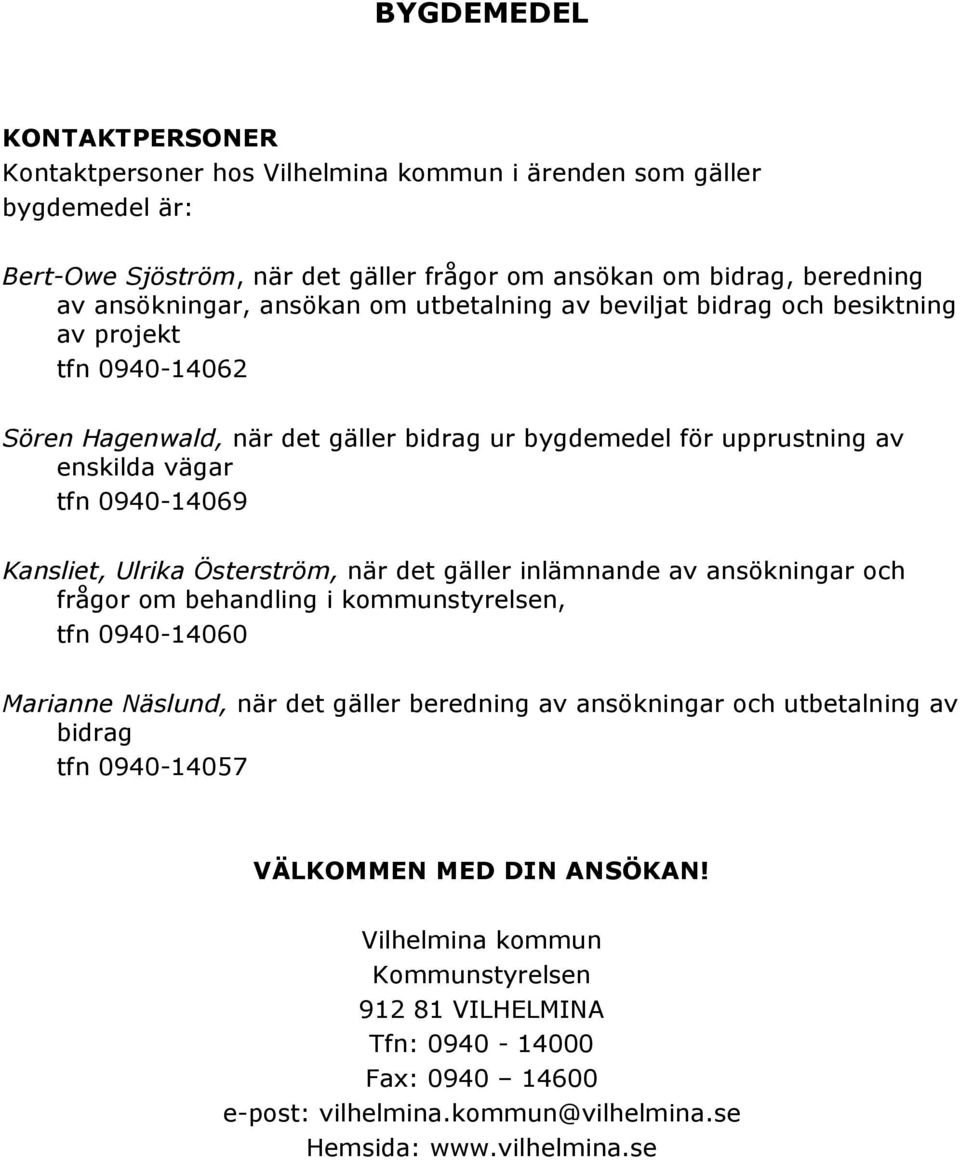 Österström, när det gäller inlämnande av ansökningar och frågor om behandling i kommunstyrelsen, tfn 0940-14060 Marianne Näslund, när det gäller beredning av ansökningar och utbetalning av