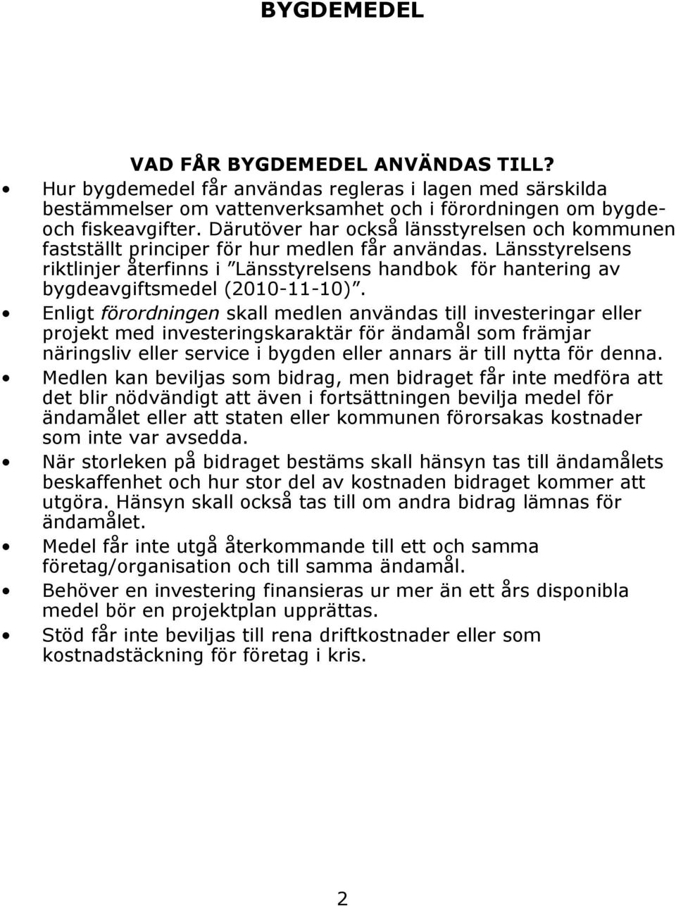 Länsstyrelsens riktlinjer återfinns i Länsstyrelsens handbok för hantering av bygdeavgiftsmedel (2010-11-10).