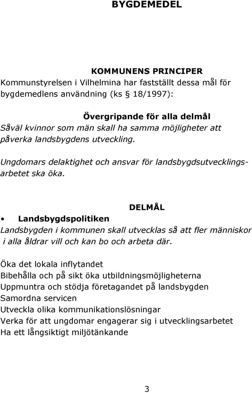 DELMÅL Landsbygdspolitiken Landsbygden i kommunen skall utvecklas så att fler människor i alla åldrar vill och kan bo och arbeta där.