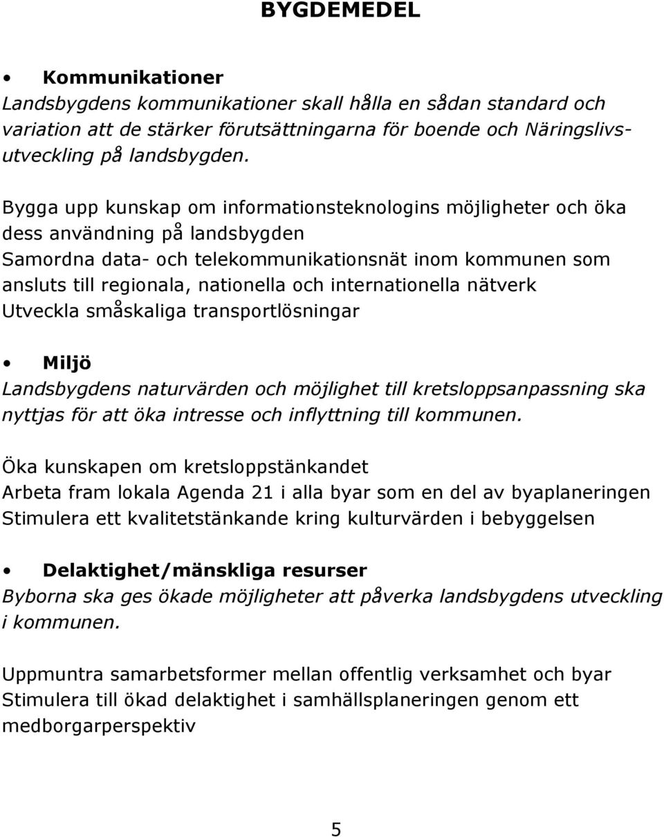 internationella nätverk Utveckla småskaliga transportlösningar Miljö Landsbygdens naturvärden och möjlighet till kretsloppsanpassning ska nyttjas för att öka intresse och inflyttning till kommunen.