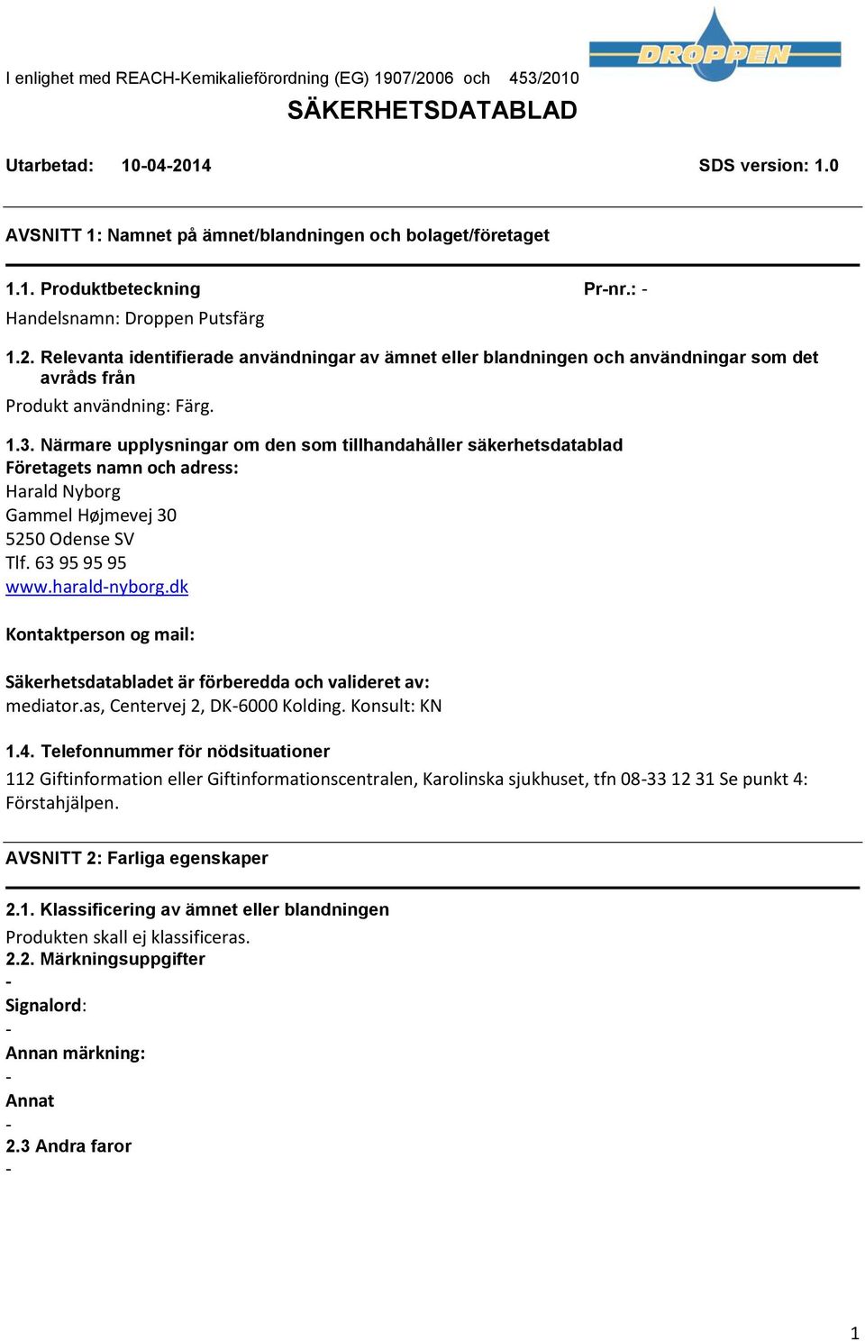 Närmare upplysningar om den som tillhandahåller säkerhetsdatablad Företagets namn och adress: Harald Nyborg Gammel Højmevej 30 5250 Odense SV Tlf. 63 95 95 95 www.haraldnyborg.