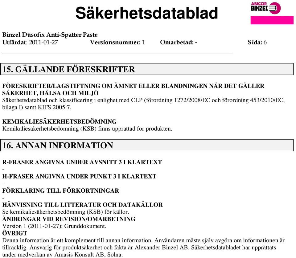 och förordning 453/2010/EC, bilaga I) samt KIFS 2005:7. KEMIKALIESÄKERHETSBEDÖMNING Kemikaliesäkerhetsbedömning (KSB) finns upprättad för produkten. 16.